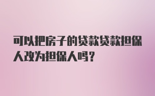 可以把房子的贷款贷款担保人改为担保人吗？