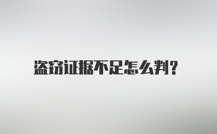 盗窃证据不足怎么判？