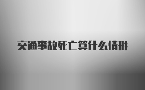 交通事故死亡算什么情形