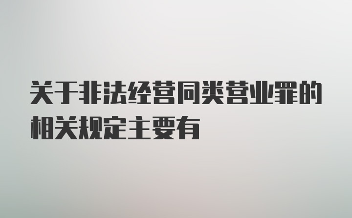 关于非法经营同类营业罪的相关规定主要有