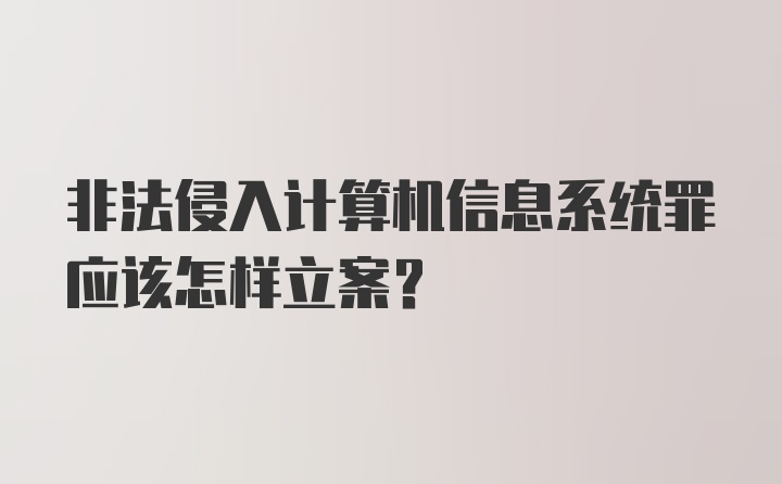 非法侵入计算机信息系统罪应该怎样立案?