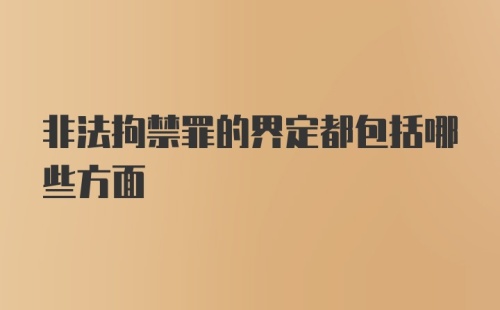 非法拘禁罪的界定都包括哪些方面