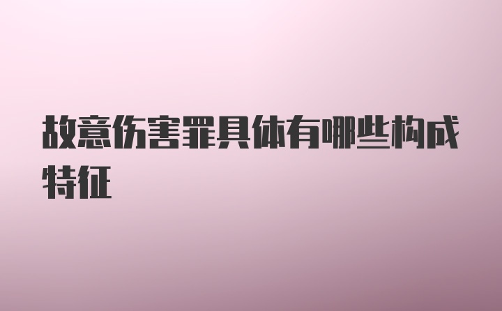 故意伤害罪具体有哪些构成特征