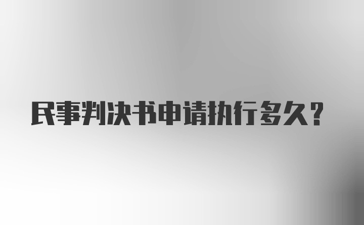 民事判决书申请执行多久？