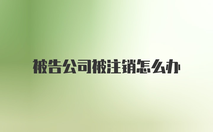 被告公司被注销怎么办