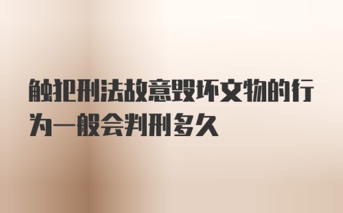 触犯刑法故意毁坏文物的行为一般会判刑多久