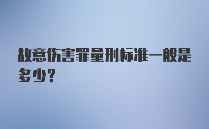故意伤害罪量刑标准一般是多少？