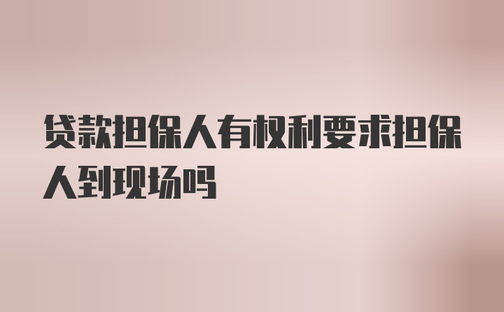 贷款担保人有权利要求担保人到现场吗