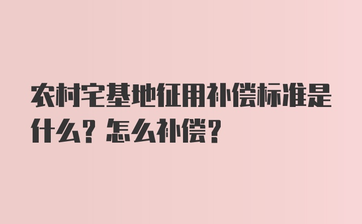 农村宅基地征用补偿标准是什么？怎么补偿？