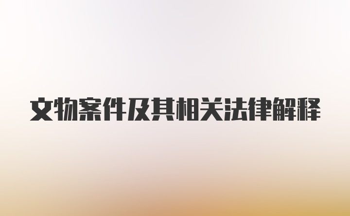 文物案件及其相关法律解释