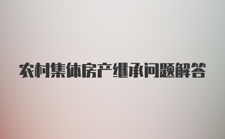 农村集体房产继承问题解答