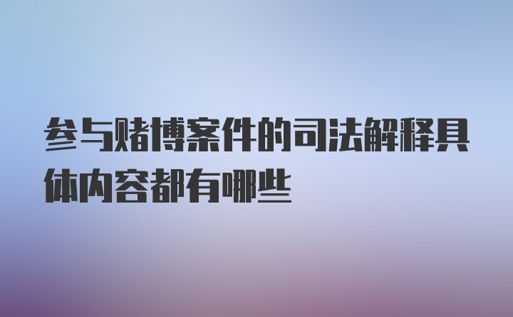 参与赌博案件的司法解释具体内容都有哪些