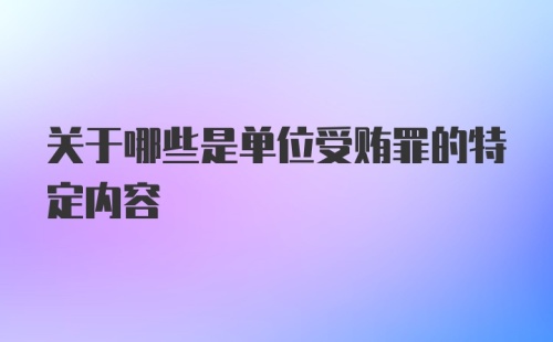 关于哪些是单位受贿罪的特定内容