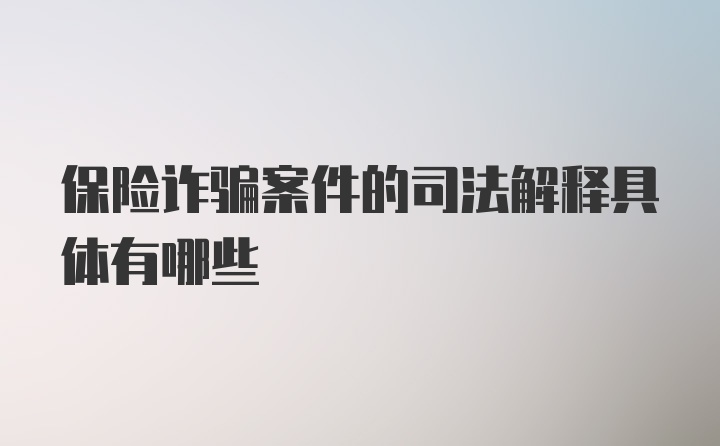 保险诈骗案件的司法解释具体有哪些