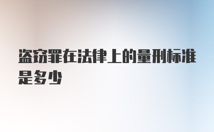 盗窃罪在法律上的量刑标准是多少