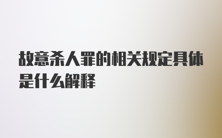 故意杀人罪的相关规定具体是什么解释