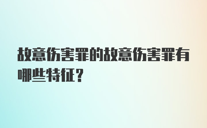 故意伤害罪的故意伤害罪有哪些特征？