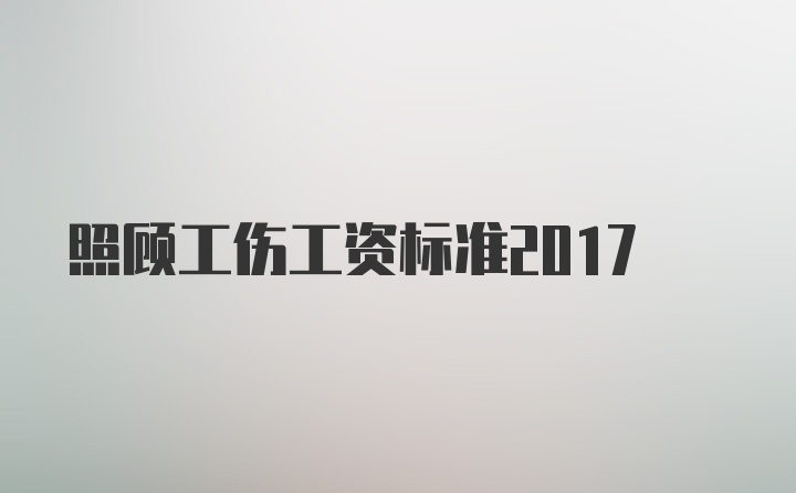 照顾工伤工资标准2017