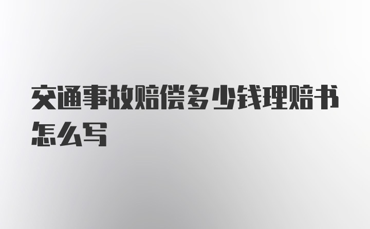 交通事故赔偿多少钱理赔书怎么写