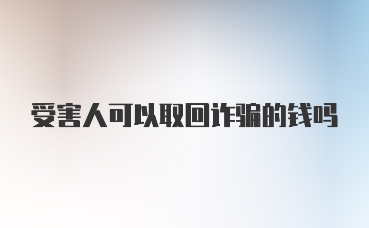 受害人可以取回诈骗的钱吗