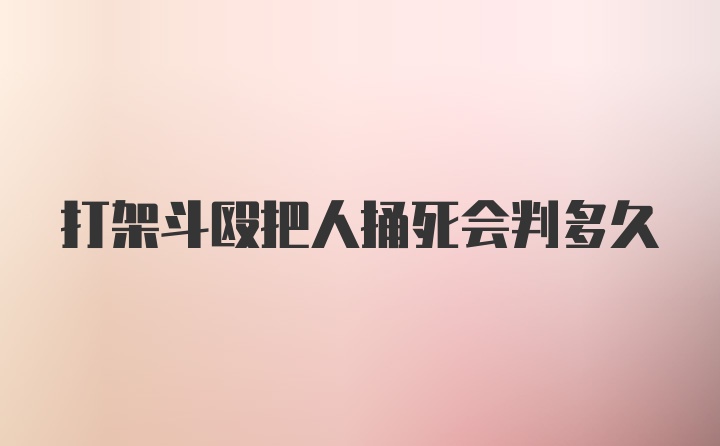 打架斗殴把人捅死会判多久