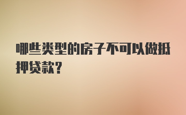 哪些类型的房子不可以做抵押贷款？