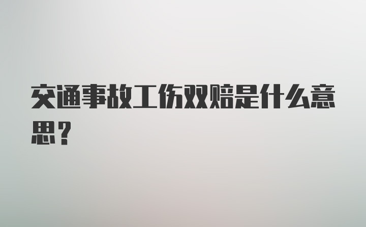 交通事故工伤双赔是什么意思？