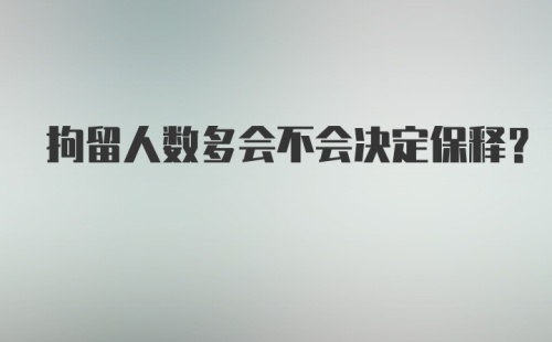 拘留人数多会不会决定保释?