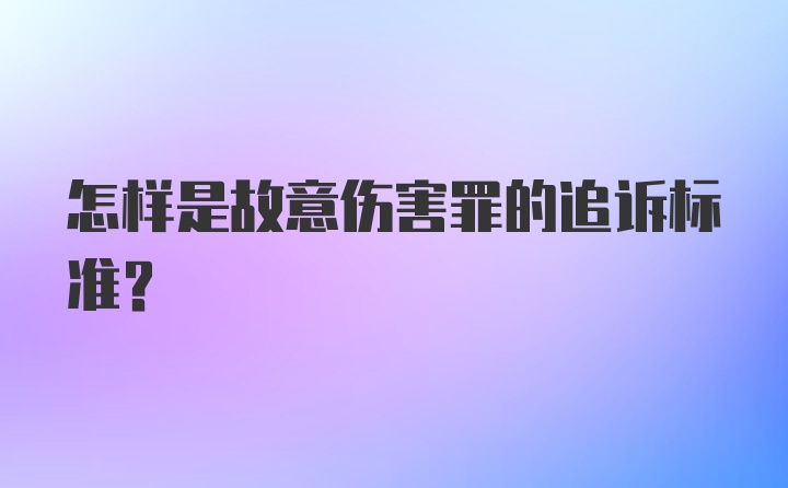 怎样是故意伤害罪的追诉标准？