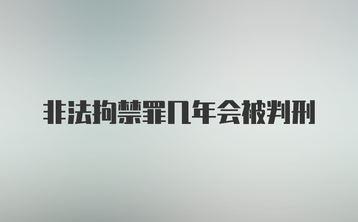 非法拘禁罪几年会被判刑