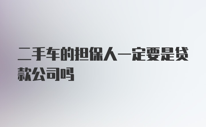 二手车的担保人一定要是贷款公司吗