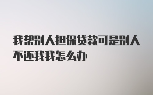 我帮别人担保贷款可是别人不还我我怎么办