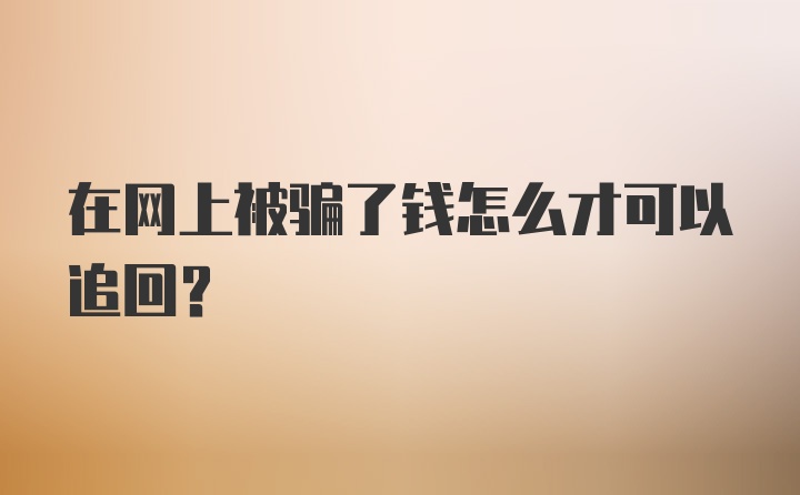 在网上被骗了钱怎么才可以追回？