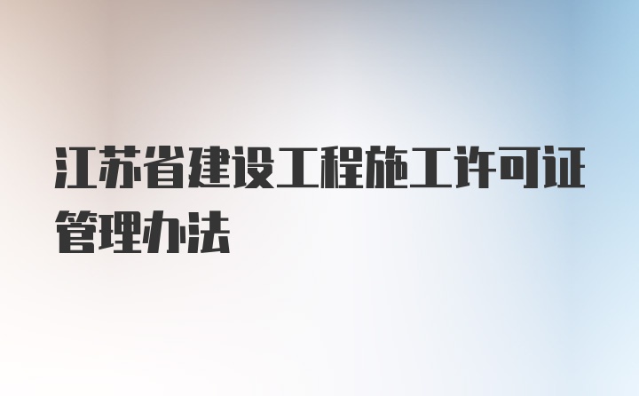 江苏省建设工程施工许可证管理办法