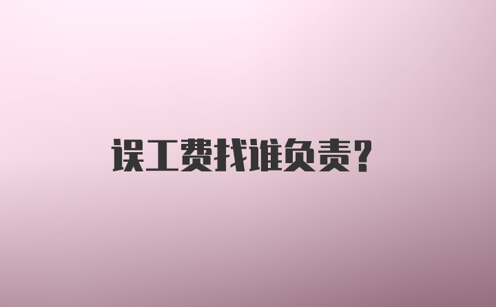 误工费找谁负责？