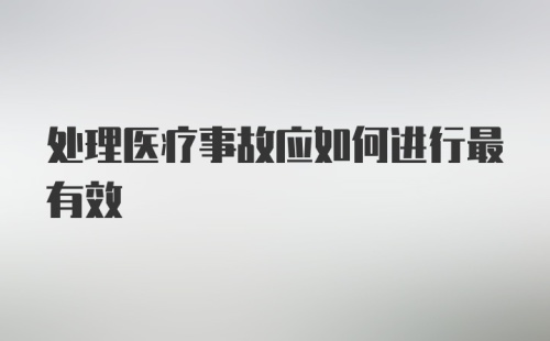 处理医疗事故应如何进行最有效