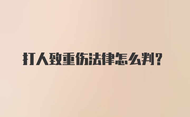 打人致重伤法律怎么判?