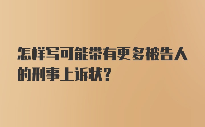 怎样写可能带有更多被告人的刑事上诉状?