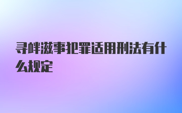 寻衅滋事犯罪适用刑法有什么规定