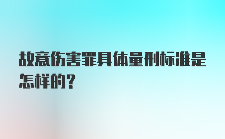 故意伤害罪具体量刑标准是怎样的?