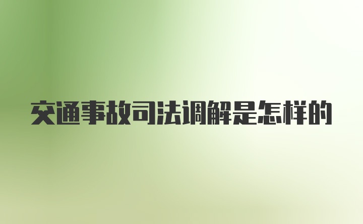 交通事故司法调解是怎样的