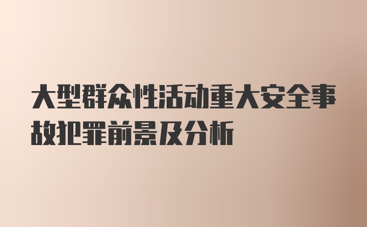 大型群众性活动重大安全事故犯罪前景及分析