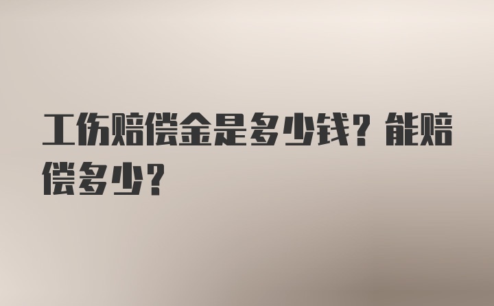 工伤赔偿金是多少钱？能赔偿多少？