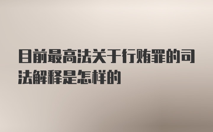 目前最高法关于行贿罪的司法解释是怎样的