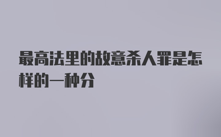 最高法里的故意杀人罪是怎样的一种分