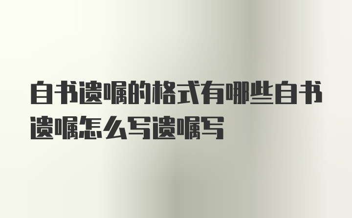 自书遗嘱的格式有哪些自书遗嘱怎么写遗嘱写