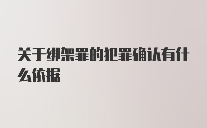 关于绑架罪的犯罪确认有什么依据