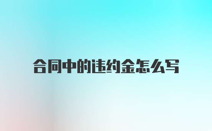 合同中的违约金怎么写