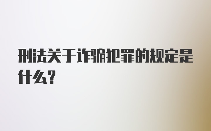 刑法关于诈骗犯罪的规定是什么?