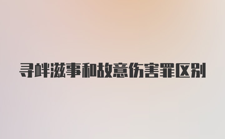 寻衅滋事和故意伤害罪区别